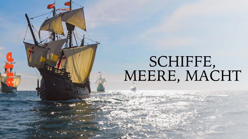 Schiffe, Meere, Macht - Beginn der Globalisierung – Bild: arte