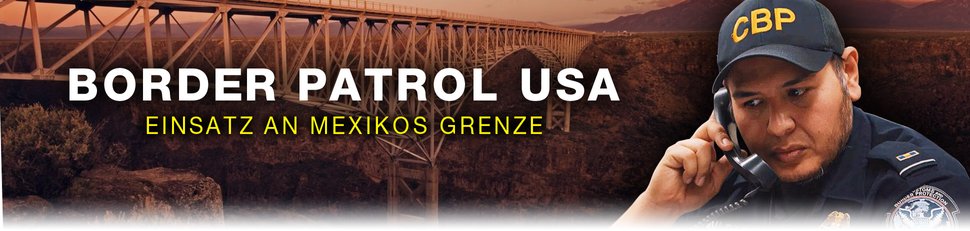 Border Patrol USA – Einsatz an Mexikos Grenze