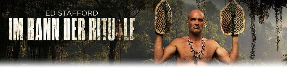 Ed Stafford: Im Bann der Rituale