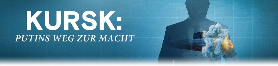 Kursk – Putins Weg zur Macht Kursk – Putins Weg zur Macht