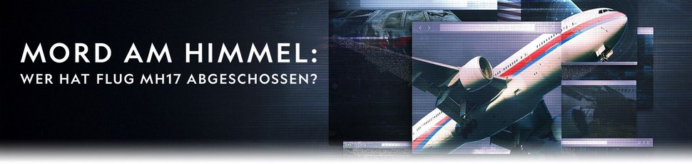 Mord am Himmel: Wer hat Flug MH17 abgeschossen?