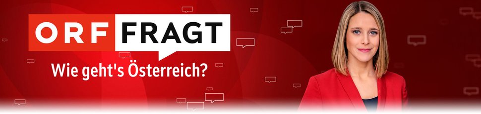 ORF fragt: Wie geht’s Österreich? ORF fragt: Wie geht’s Österreich?