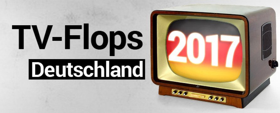 Die deutschen TV-Flops des Jahres 2017 – Fernseh-Tiefpunkte im Rückblick