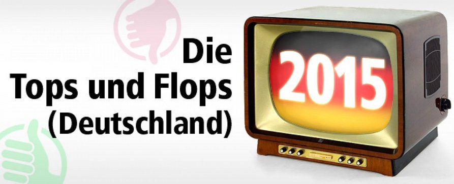 Die größten Flops des TV-Jahres 2015 – Tiefpunkte im Rückblick – von Glenn Riedmeier