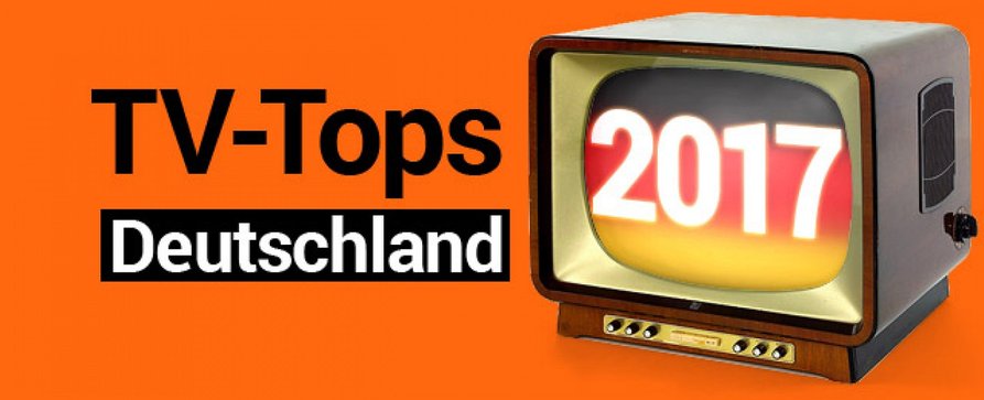 Die deutschen TV-Tops des Jahres 2017 – Fernseh-Höhepunkte im Rückblick