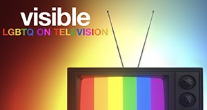 Visible: LGBTQ on Television