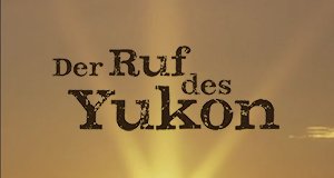 Härtetest in Kanada – Bild: Der Ruf des Yukon Härtetest in Kanada – Bild: Der Ruf des Yukon