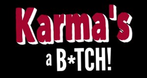 Karma’s a B*tch!