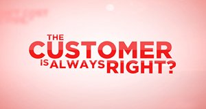 The Customer is Always Right?