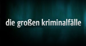Die großen Kriminalfälle Die großen Kriminalfälle