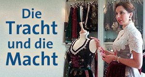 Unsere Tracht und die Macht – Bild: BR/Katarina Schickling Unsere Tracht und die Macht – Bild: BR/Katarina Schickling