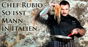 Chef Rubio – So isst Mann in Italien