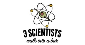 3 Scientists Walk Into a Bar 3 Scientists Walk Into a Bar