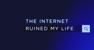 The Internet Ruined My Life