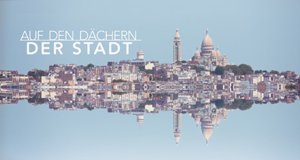 Auf den Dächern der Stadt – Bild: arte/Gedeon Programmes Auf den Dächern der Stadt – Bild: arte/Gedeon Programmes
