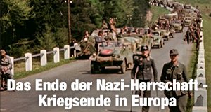 Das Ende der Nazi-Herrschaft – Kriegsende in Europa