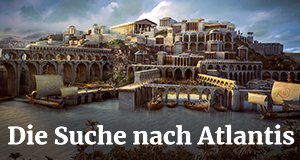 Die Suche nach Atlantis – Bild: AP-Ancient Productions Die Suche nach Atlantis – Bild: AP-Ancient Productions