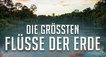 Die größten Flüsse der Erde – Bild: Polyband/WVG Die größten Flüsse der Erde – Bild: Polyband/WVG