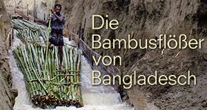 Die Bambusflößer von Bangladesch