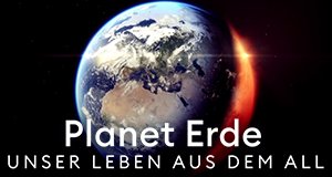 Planet Erde – Unser Leben aus dem All
