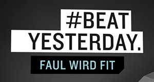 #BeatYesterday – Faul wird fit