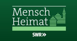 Mensch Heimat – Bild: SWR Mensch Heimat – Bild: SWR