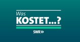 Was kostet ...? – Bild: SWR