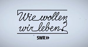Wie wollen wir leben? – Bild: SWR Wie wollen wir leben? – Bild: SWR