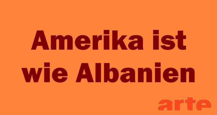 Amerika ist wie Albanien – Bild: arte