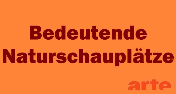 Bedeutende Naturschauplätze – Bild: arte