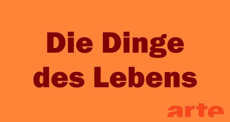 Die Dinge des Lebens – Bild: arte Die Dinge des Lebens – Bild: arte