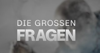 Die großen Fragen