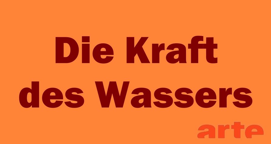 Die Kraft des Wassers – Bild: arte