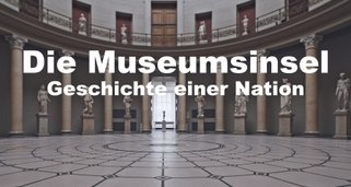 Die Museumsinsel – Geschichte einer Nation