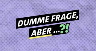 Dumme Frage, aber …?!