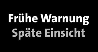 Frühe Warnung, späte Einsicht