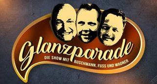 Glanzparade – Die Show mit Buschmann, Fuss und Wagner