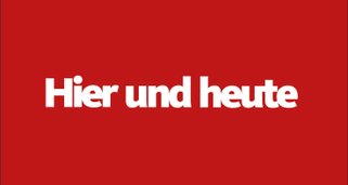 Hier und heute