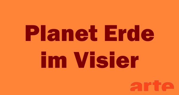 Planet Erde im Visier – Bild: arte Planet Erde im Visier – Bild: arte
