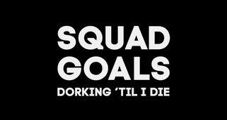 Squad Goals: Dorking ’Til I Die