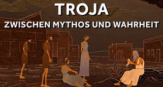 Troja – Zwischen Mythos und Wahrheit