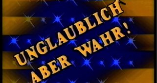 Unglaublich aber wahr!