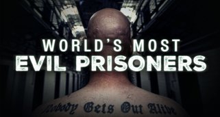 World’s Most Evil Prisoners World’s Most Evil Prisoners