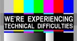 We’re Experiencing Technical Difficulties
