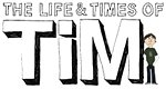 The Life & Times of Tim