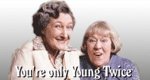 You’re Only Young Twice