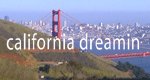 California Dreamin’ California Dreamin’
