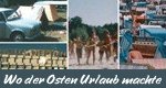 Wo der Osten Urlaub machte