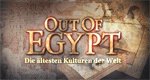 Out Of Egypt – Die ältesten Kulturen der Welt