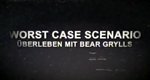 Worst-Case Scenario – Überleben mit Bear Grylls